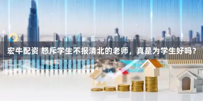 宏牛配资 怒斥学生不报清北的老师，真是为学生好吗？