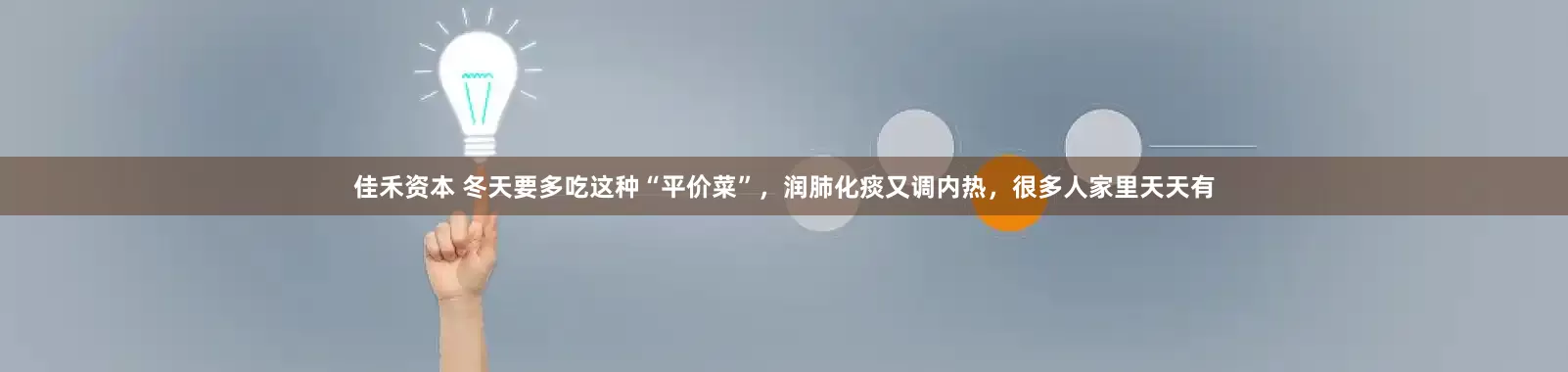 佳禾资本 冬天要多吃这种“平价菜”，润肺化痰又调内热，很多人家里天天有