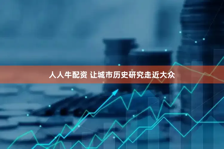 人人牛配资 让城市历史研究走近大众