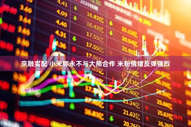 京融实配 小米称永不与大熊合作 米粉情绪反弹强烈